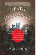 Death In The Haymarket: A Story Of Chicago, The First Labor Movement And The Bombing That Divided Gilded Age America