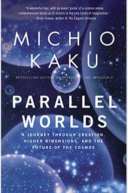 Parallel Worlds: A Journey Through Creation, Higher Dimensions, And The Future Of The Cosmos