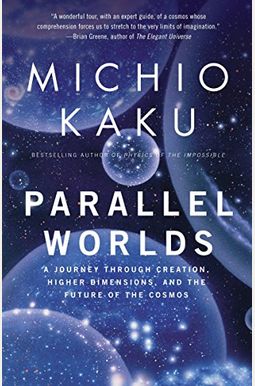 Parallel Worlds: A Journey Through Creation, Higher Dimensions, And The Future Of The Cosmos Parallel Worlds: A Journey Through Creation, Higher Dimensions, And The Future Of The Cosmos