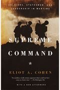 Supreme Command: Soldiers, Statesmen, And Leadership In Wartime