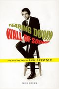 Tearing Down The Wall Of Sound: The Rise And Fall Of Phil Spector