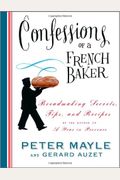 Confessions Of A French Baker: Breadmaking Secrets, Tips, And Recipes