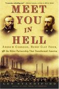 Meet You In Hell: Andrew Carnegie, Henry Clay Frick, And The Bitter Partnership That Transformed America