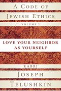 A Code Of Jewish Ethics, Volume 2: Love Your Neighbor As Yourself