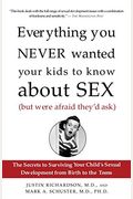 Everything You Never Wanted Your Kids To Know About Sex (But Were Afraid They'd Ask): The Secrets To Surviving Your Child's Sexual Development From Bi