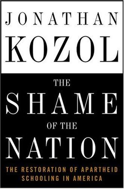The Shame of the Nation: The Restoration of Apartheid Schooling in America The Shame of the Nation: The Restoration of Apartheid Schooling in America