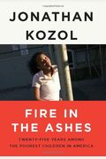 Fire In The Ashes: Twenty-Five Years Among The Poorest Children In America
