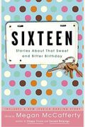 Sixteen: Stories About That Sweet And Bitter Birthday