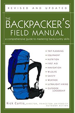 The Backpackers Field Manual Revised And Updated A Comprehensive Guide To Mastering Backcountry Skills