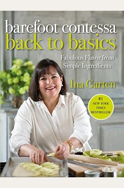 Barefoot Contessa Back To Basics: Fabulous Flavor From Simple Ingredients: A Cookbook Barefoot Contessa Back To Basics: Fabulous Flavor From Simple Ingredients: A Cookbook