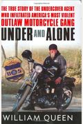 Under and Alone: The True Story of the Undercover Agent Who Infiltrated America's Most Violent Outlaw Motorcycle Gang