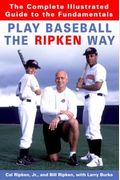 Play Baseball The Ripken Way: The Complete Illustrated Guide To The Fundamentals