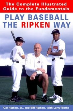 Play Baseball The Ripken Way: The Complete Illustrated Guide To The Fundamentals Play Baseball The Ripken Way: The Complete Illustrated Guide To The Fundamentals