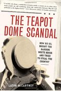 The Teapot Dome Scandal: How Big Oil Bought The Harding White House And Tried To Steal The Country