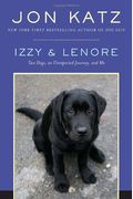 Izzy & Lenore: Two Dogs, An Unexpected Journey, And Me
