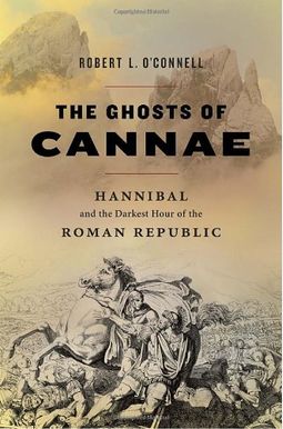 The Ghosts Of Cannae: Hannibal And The Darkest Hour Of The Roman Republic The Ghosts Of Cannae: Hannibal And The Darkest Hour Of The Roman Republic