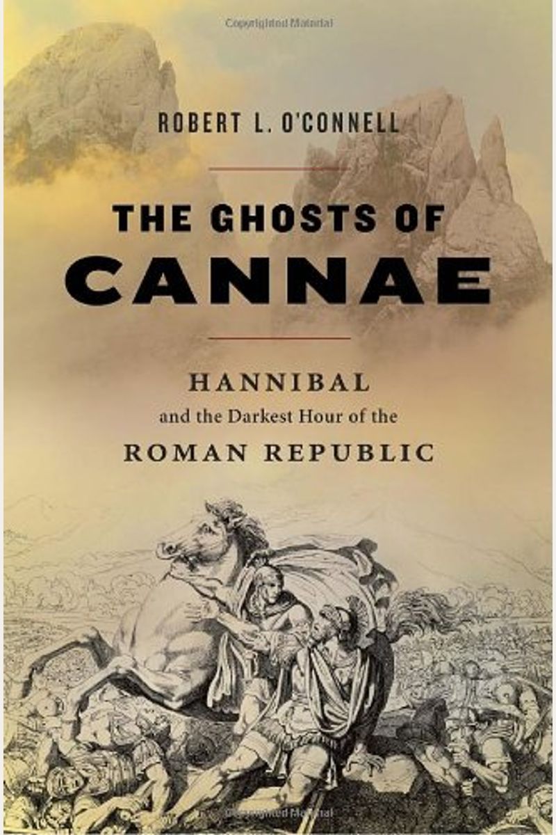 The Ghosts Of Cannae: Hannibal And The Darkest Hour Of The Roman Republic