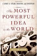 The Most Powerful Idea In The World: A Story Of Steam, Industry, And Invention