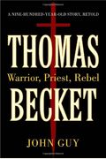 Thomas Becket: Warrior, Priest, Rebel, Victim: A 900-Year-Old Story Retold