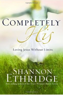 Completely His: Loving Jesus Without Limits Completely His: Loving Jesus Without Limits