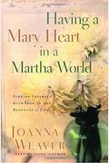Having A Mary Heart In A Martha World: Finding Intimacy With God In The Busyness Of Life