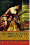Revolutionary Mothers: Women In The Struggle For America's Independence