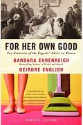 For Her Own Good: Two Centuries Of The Experts Advice To Women