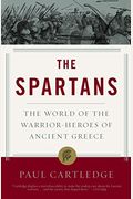The Spartans: The World Of The Warrior-Heroes Of Ancient Greece, From Utopia To Crisis And Collapse