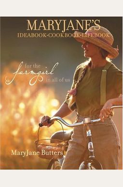 Maryjane's Ideabook, Cookbook, Lifebook: For The Farmgirl In All Of Us Maryjane's Ideabook, Cookbook, Lifebook: For The Farmgirl In All Of Us