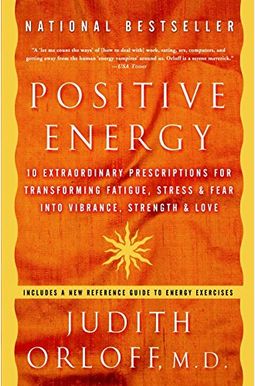 Positive Energy: 10 Extraordinary Prescriptions For Transforming Fatigue, Stress, And Fear Into Vibrance, Strength, And Love Positive Energy: 10 Extraordinary Prescriptions For Transforming Fatigue, Stress, And Fear Into Vibrance, Strength, And Love