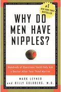 Why Do Men Have Nipples?: Hundreds Of Questions You'd Only Ask A Doctor After Your Third Martini