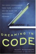 Dreaming In Code: Two Dozen Programmers, Three Years, 4,732 Bugs, And One Quest For Transcendent Software