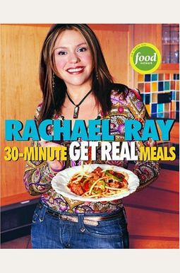 Rachael Ray's 30-Minute Get Real Meals: Eat Healthy Without Going To Extremes Rachael Ray's 30-Minute Get Real Meals: Eat Healthy Without Going To Extremes
