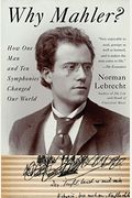 Why Mahler?: How One Man And Ten Symphonies Changed Our World