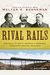 Rival Rails: The Race To Build America's Greatest Transcontinental Railroad