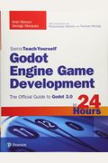 Godot Engine Game Development In 24 Hours, Sams Teach Yourself: The Official Guide To Godot 3.0