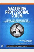 Mastering Professional Scrum: A Practitioners Guide To Overcoming Challenges And Maximizing The Benefits Of Agility
