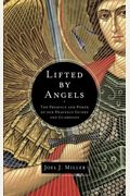 Lifted By Angels: The Presence And Power Of Our Heavenly Guides And Guardians