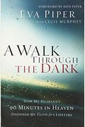 A Walk Through The Dark: How My Husband's 90 Minutes In Heaven Deepened My Faith For A Lifetime
