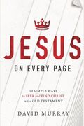 Jesus On Every Page: 10 Simple Ways To Seek And Find Christ In The Old Testament