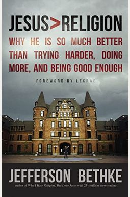Jesus > Religion: Why He Is So Much Better Than Trying Harder, Doing More, And Being Good Enough Jesus > Religion: Why He Is So Much Better Than Trying Harder, Doing More, And Being Good Enough