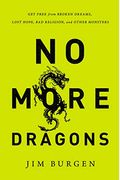 No More Dragons: Get Free From Broken Dreams, Lost Hope, Bad Religion, And Other Monsters