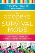 Say Goodbye To Survival Mode: 9 Simple Strategies To Stress Less, Sleep More, And Restore Your Passion For Life