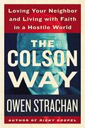 The Colson Way: Loving Your Neighbor And Living With Faith In A Hostile World