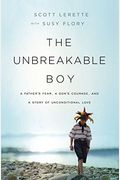 The Unbreakable Boy: A Father's Fear, A Son's Courage, And A Story Of Unconditional Love