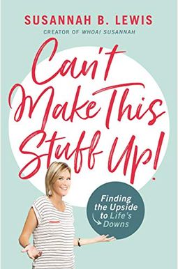Can't Make This Stuff Up!: Finding The Upside To Life's Downs Can't Make This Stuff Up!: Finding The Upside To Life's Downs