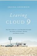 Leaving Cloud 9: The True Story Of A Life Resurrected From The Ashes Of Poverty, Trauma, And Mental Illness