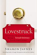 Lovestruck: Discovering God's Design For Romance, Marriage, And Sexual Intimacy From The Song Of Solomon