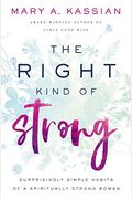 The Right Kind Of Strong: Surprisingly Simple Habits Of A Spiritually Strong Woman