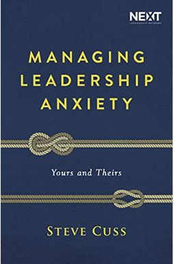 Managing Leadership Anxiety: Yours And Theirs Managing Leadership Anxiety: Yours And Theirs